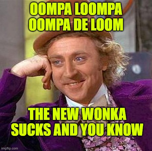 Gene Wilder was the only one WONKA. Johnny Depp was ridiculous but still better than Chamolèet | OOMPA LOOMPA OOMPA DE LOOM; THE NEW WONKA SUCKS AND YOU KNOW | image tagged in memes,creepy condescending wonka | made w/ Imgflip meme maker