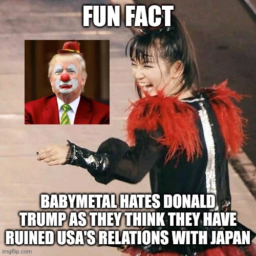 Yes, BABYMETAL REALLY hates Trump. | made w/ Imgflip meme maker