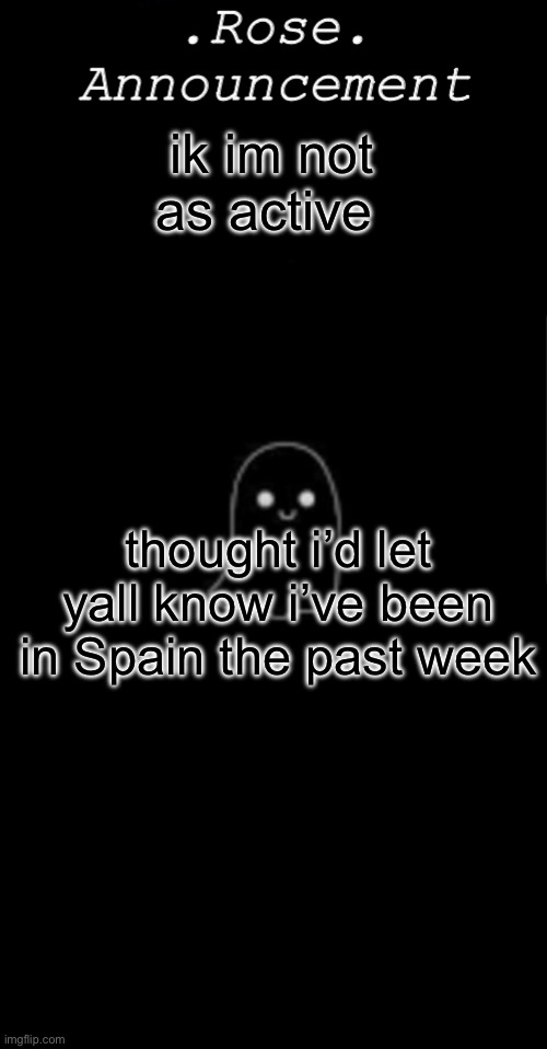 and loving it | ik im not as active; thought i’d let yall know i’ve been in Spain the past week | image tagged in rose announcement | made w/ Imgflip meme maker