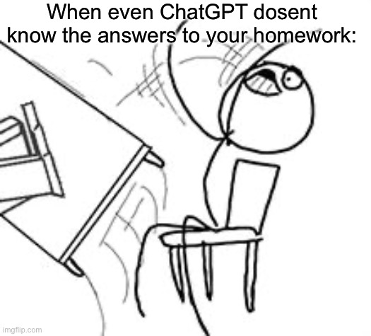 Table flip rage face computer guy | When even ChatGPT dosent know the answers to your homework: | image tagged in table flip rage face computer guy,chatgpt,homework,school | made w/ Imgflip meme maker