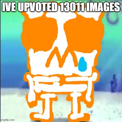 Zad SponchGoob | IVE UPVOTED 13011 IMAGES | image tagged in zad sponchgoob | made w/ Imgflip meme maker