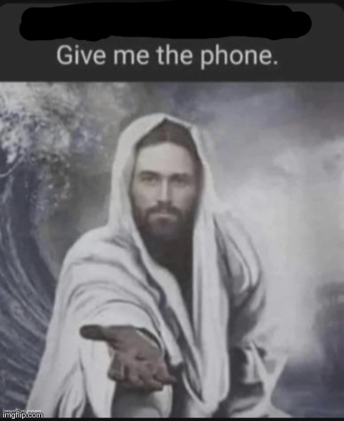 Alright that's enough give me the phone Jesus edition | image tagged in alright that's enough give me the phone jesus edition | made w/ Imgflip meme maker