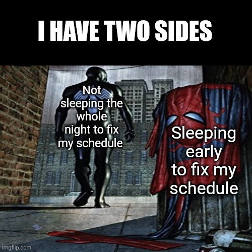 Fr | I HAVE TWO SIDES; Not sleeping the whole night to fix my schedule; Sleeping early to fix my  schedule | image tagged in front page plz,funny,sleep,memes | made w/ Imgflip meme maker