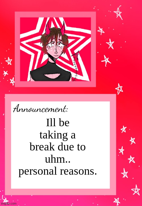 bye for now. | Ill be taking a break due to uhm.. personal reasons. | image tagged in cherry's announcement | made w/ Imgflip meme maker