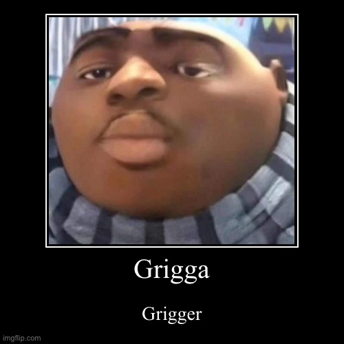 Grunkey | Grigga | Grigger | image tagged in funny,demotivationals | made w/ Imgflip demotivational maker