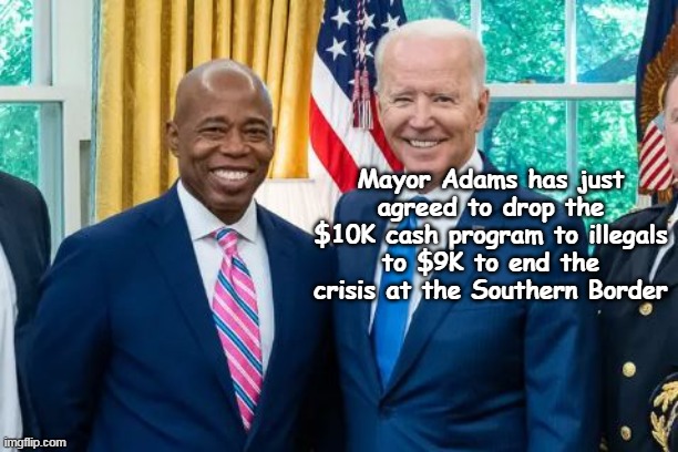 But only til November | Mayor Adams has just agreed to drop the $10K cash program to illegals to $9K to end the crisis at the Southern Border | image tagged in cash for criminals program meme | made w/ Imgflip meme maker