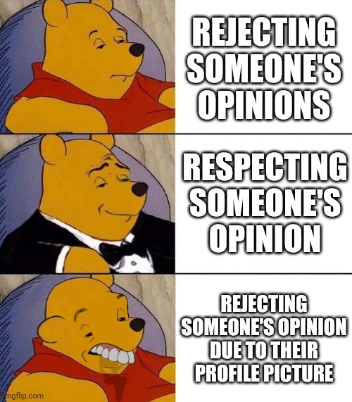 Social Media Be Like | REJECTING SOMEONE'S OPINIONS; RESPECTING SOMEONE'S OPINION; REJECTING SOMEONE'S OPINION DUE TO THEIR PROFILE PICTURE | image tagged in best better blurst | made w/ Imgflip meme maker
