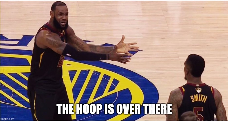 lebron | THE HOOP IS OVER THERE | image tagged in lebron james jr smith | made w/ Imgflip meme maker