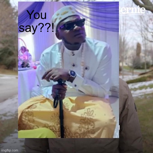 Local Man | You say??! | image tagged in memes,bernie i am once again asking for your support | made w/ Imgflip meme maker