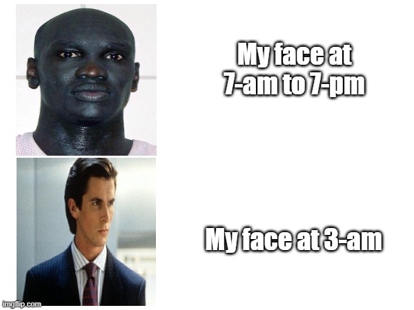 Real | My face at 7-am to 7-pm; My face at 3-am | image tagged in sigma,3am,funny | made w/ Imgflip meme maker