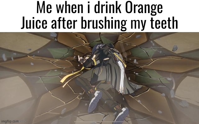 Do not drink any juice after brushing teeth. | Me when i drink Orange Juice after brushing my teeth | image tagged in memes,funny,orange juice,brushing teeth | made w/ Imgflip meme maker
