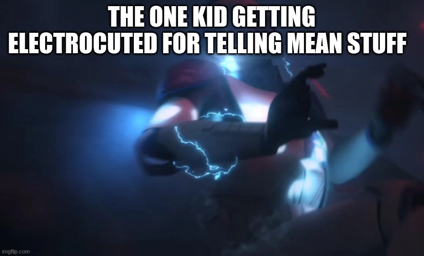 clone trooper | THE ONE KID GETTING ELECTROCUTED FOR TELLING MEAN STUFF | image tagged in clone trooper | made w/ Imgflip meme maker