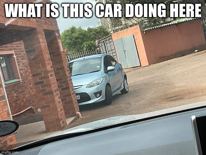 Car memes | WHAT IS THIS CAR DOING HERE | image tagged in car memes | made w/ Imgflip meme maker