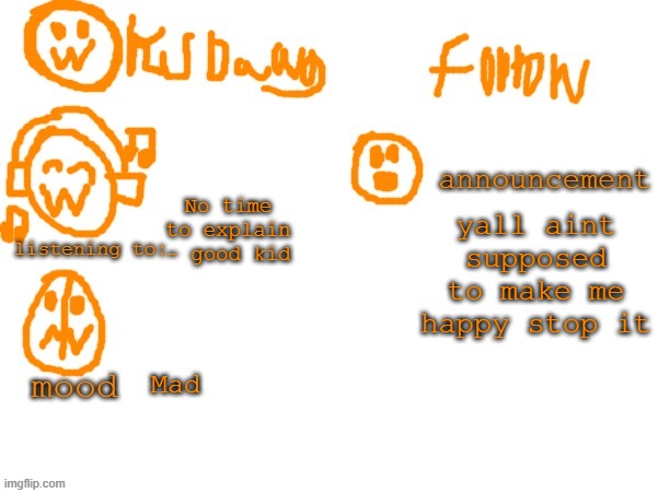 KSDzawg | No time to explain - good kid; yall aint supposed to make me happy stop it; Mad | image tagged in ksdzawg | made w/ Imgflip meme maker