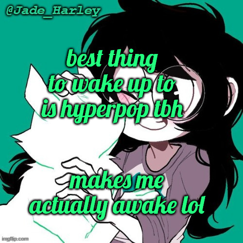 my dad woke me up in the middle of the night to a mid ass cinnamonroll | best thing to wake up to is hyperpop tbh; makes me actually awake lol | image tagged in jade temp thx ms lalonde | made w/ Imgflip meme maker