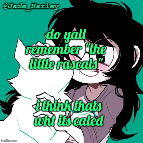 jade temp thx ms lalonde | do yall remember "the little rascals"; i think thats wht its caled | image tagged in jade temp thx ms lalonde | made w/ Imgflip meme maker
