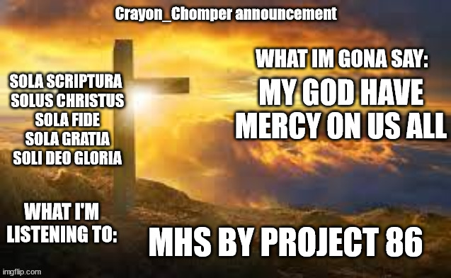 crayon chomper | MY GOD HAVE MERCY ON US ALL; MHS BY PROJECT 86 | image tagged in crayon chomper | made w/ Imgflip meme maker