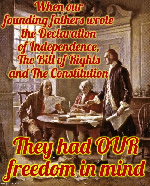 Don't Allow Maga To Destroy Everything We've Worked 248 Years For | When our founding fathers wrote the Declaration of Independence, The Bill of Rights and The Constitution; They had OUR freedom in mind | image tagged in founding fathers,trump unfit unqualified dangerous,maga unfit unqualified dangerous,lock him up,memes,maga traitors | made w/ Imgflip meme maker