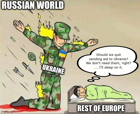 Europe. WTF are u thinkin? | RUSSIAN WORLD; Should we quit sending aid to Ukraine? We don't need them, right?
... I'll sleep on it. UKRAINE; REST OF EUROPE | image tagged in soldier protecting sleeping child | made w/ Imgflip meme maker