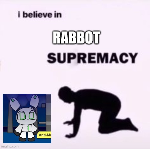 I believe in supremacy | RABBOT | image tagged in i believe in supremacy,pretty_blood | made w/ Imgflip meme maker
