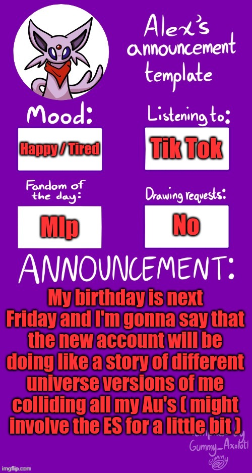 Excited for what is to come | Tik Tok; Happy / Tired; No; Mlp; My birthday is next Friday and I'm gonna say that the new account will be doing like a story of different universe versions of me colliding all my Au's ( might involve the ES for a little bit ) | image tagged in alex s template | made w/ Imgflip meme maker