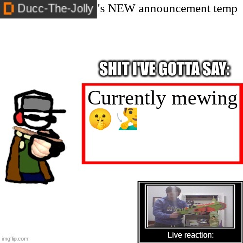 Ducc-The-Jolly's Brand New announcement temp | Currently mewing
🤫🧏‍♂️ | image tagged in ducc-the-jolly's brand new announcement temp | made w/ Imgflip meme maker