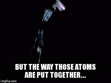 BUT THE WAY THOSE ATOMS ARE PUT TOGETHER... | image tagged in gifs | made w/ Imgflip video-to-gif maker