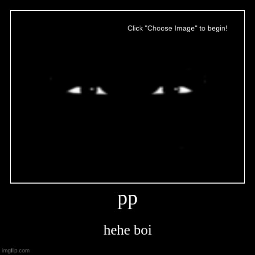 memes | pp | hehe boi | image tagged in funny,demotivationals | made w/ Imgflip demotivational maker