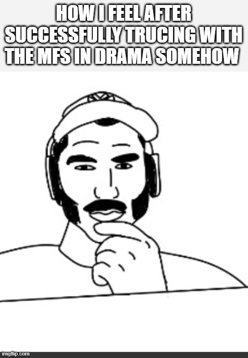 why mfs always want peace with me | HOW I FEEL AFTER SUCCESSFULLY TRUCING WITH THE MFS IN DRAMA SOMEHOW | image tagged in jshlatt woejack | made w/ Imgflip meme maker