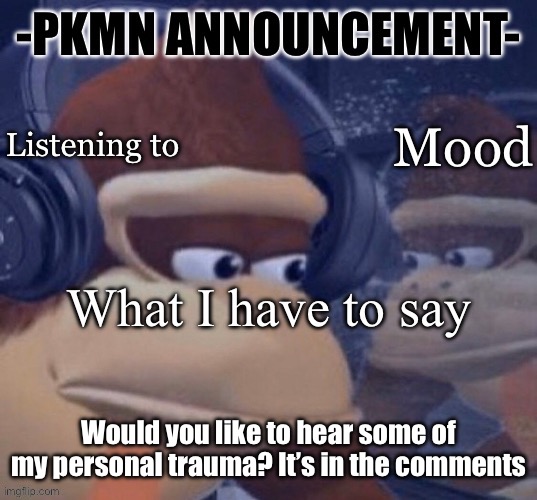 Please read allat | Would you like to hear some of my personal trauma? It’s in the comments | image tagged in pkmn announcement | made w/ Imgflip meme maker