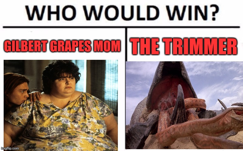 Who Would Win? Meme | GILBERT GRAPES MOM; THE TRIMMER | image tagged in memes,who would win | made w/ Imgflip meme maker
