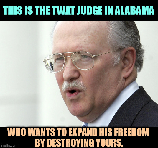 I don't want this idiot making decisions in my life, and neither should you. | THIS IS THE TWAT JUDGE IN ALABAMA; WHO WANTS TO EXPAND HIS FREEDOM 
BY DESTROYING YOURS. | image tagged in tom parker,judge,fascist,christian,white nationalism,qanon | made w/ Imgflip meme maker