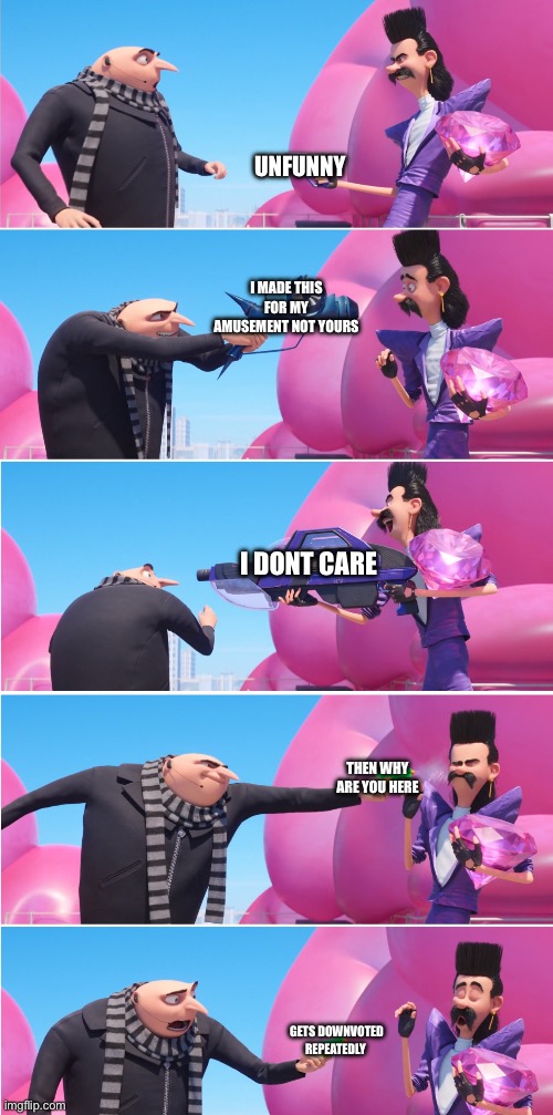 Gru vs Bratt | UNFUNNY; I MADE THIS FOR MY AMUSEMENT NOT YOURS; I DONT CARE; THEN WHY ARE YOU HERE; GETS DOWNVOTED REPEATEDLY | image tagged in gru vs bratt | made w/ Imgflip meme maker