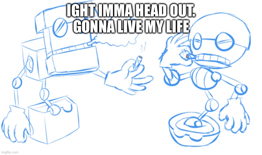 Fuck yeah | IGHT IMMA HEAD OUT.
GONNA LIVE MY LIFE | image tagged in fuck yeah | made w/ Imgflip meme maker