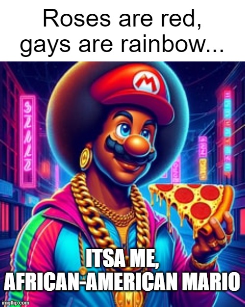 Black Mario | Roses are red, gays are rainbow... ITSA ME, AFRICAN-AMERICAN MARIO | image tagged in super mario | made w/ Imgflip meme maker
