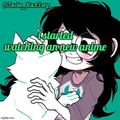 jade temp thx ms lalonde | i started watching an new anime | image tagged in jade temp thx ms lalonde | made w/ Imgflip meme maker