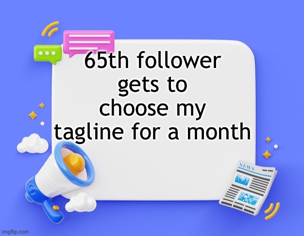 facebook ahh announcement template | 65th follower gets to choose my tagline for a month; nah you thought i would actually do that | image tagged in facebook ahh announcement template | made w/ Imgflip meme maker