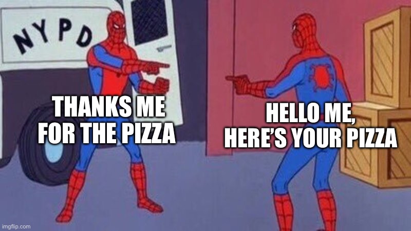 spiderman pointing at spiderman | THANKS ME FOR THE PIZZA HELLO ME, HERE’S YOUR PIZZA | image tagged in spiderman pointing at spiderman | made w/ Imgflip meme maker
