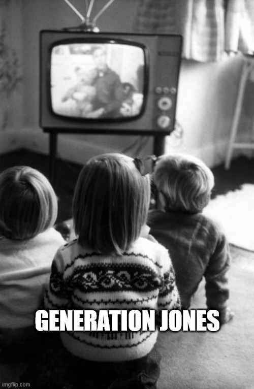 Generation Jones | GENERATION JONES | image tagged in generation jones 1955-1965,television | made w/ Imgflip meme maker