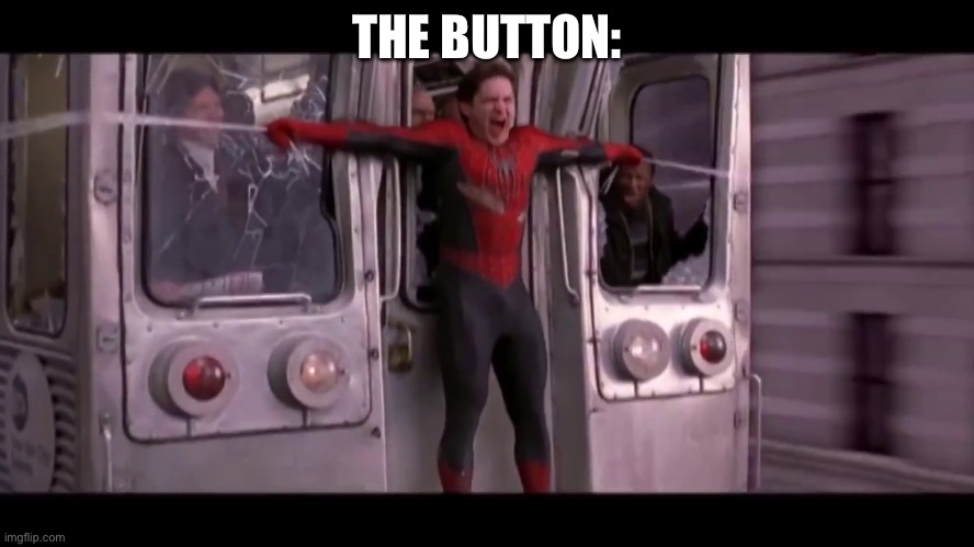 Spiderman holding back the train | THE BUTTON: | image tagged in spiderman holding back the train | made w/ Imgflip meme maker