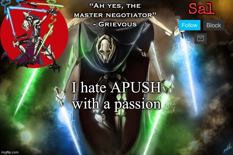 Sal’s Grievous temp | I hate APUSH with a passion | image tagged in sal s grievous temp | made w/ Imgflip meme maker