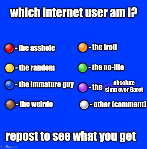 Be honest. | absolute simp over Garet | image tagged in which internet user am i | made w/ Imgflip meme maker