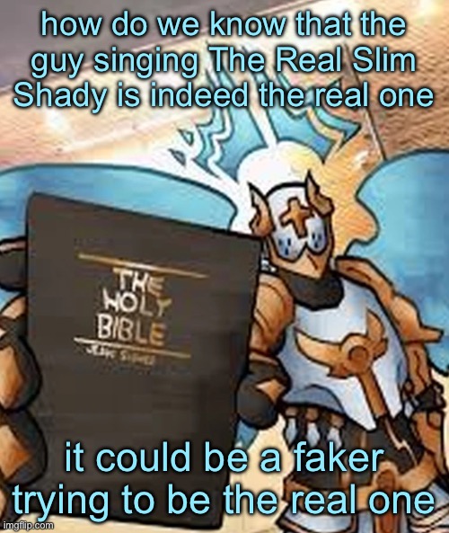 gabriel ultrakill | how do we know that the guy singing The Real Slim Shady is indeed the real one; it could be a faker trying to be the real one | image tagged in gabriel ultrakill | made w/ Imgflip meme maker