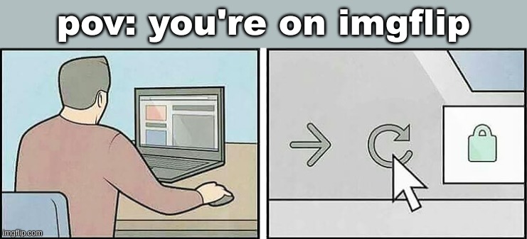 Refresh Button | pov: you're on imgflip | image tagged in refresh button | made w/ Imgflip meme maker
