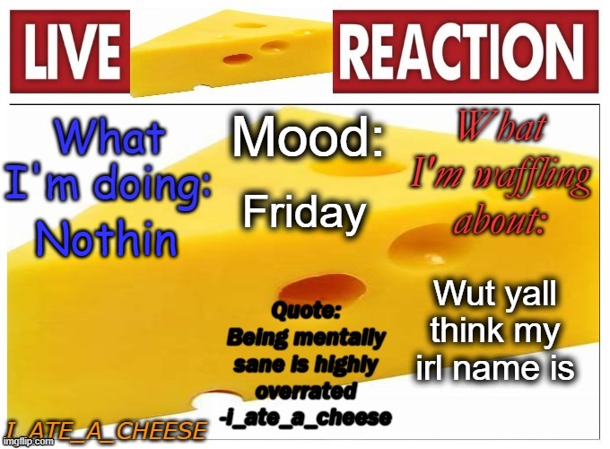 . | Friday; Nothin; Wut yall think my irl name is | made w/ Imgflip meme maker