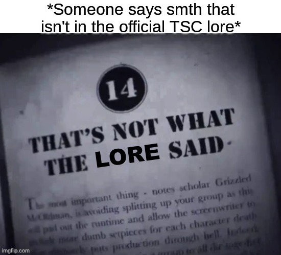 THATS NOT WHAT THE LORE SAID- | *Someone says smth that isn't in the official TSC lore*; LORE | image tagged in thats not what the ____ said,tsc,lore | made w/ Imgflip meme maker