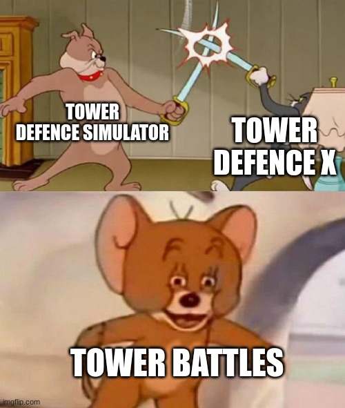 i dont play tower battles, But they are the OG | TOWER DEFENCE SIMULATOR; TOWER DEFENCE X; TOWER BATTLES | image tagged in tom and jerry swordfight,roblox,tower defense simulator,memes | made w/ Imgflip meme maker