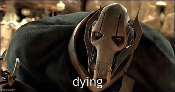 General Grievous | dying | image tagged in general grievous | made w/ Imgflip meme maker