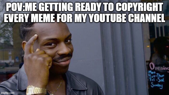 auctually ganna do that | POV:ME GETTING READY TO COPYRIGHT EVERY MEME FOR MY YOUTUBE CHANNEL | image tagged in memes,roll safe think about it | made w/ Imgflip meme maker