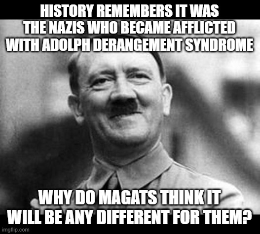 Whenever anyone accuses us of TDS | HISTORY REMEMBERS IT WAS THE NAZIS WHO BECAME AFFLICTED WITH ADOLPH DERANGEMENT SYNDROME; WHY DO MAGATS THINK IT WILL BE ANY DIFFERENT FOR THEM? | image tagged in hitler trump rally | made w/ Imgflip meme maker